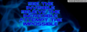 ... the invisible believe the incredibleattempt the impossible , Pictures