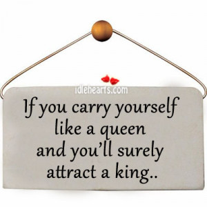 Carry Yourself Like Queen And You Get Your King