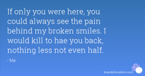 If only you were here, you could always see the pain behind my broken ...