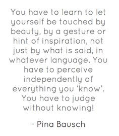 feel and flow more pina bausch quotes art gorkemi inspirational quotes ...