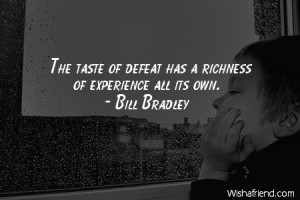 defeat-The taste of defeat has a richness of experience all its own.