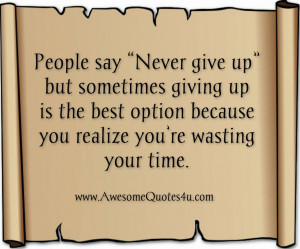 People say “never give up” but sometimes