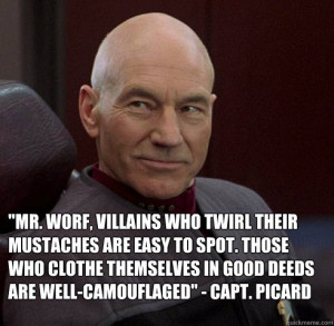 villains who twirl their mustaches…” -Jean Luc Picard