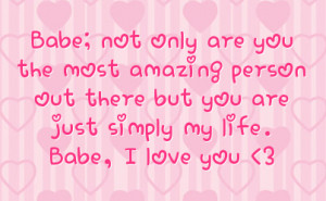 ... person out there but you are just simply my life babe i love you 3