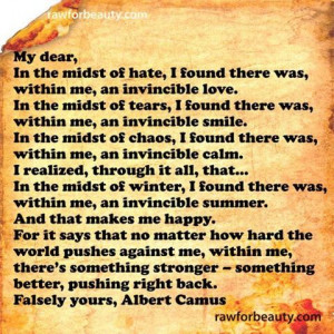 My dear, in the midst of hate, i found there was, within me, an ...