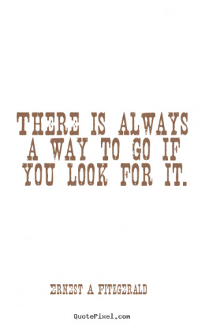 Quote about inspirational - There is always a way to go if you look ...