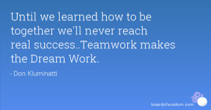 Until we learned how to be together we'll never reach real success ...