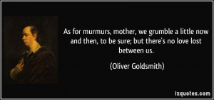 ... , to be sure; but there's no love lost between us. - Oliver Goldsmith