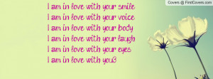 with your smile.I am in love with your voice.I am in love with your ...