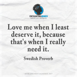 ... me when I least deserve it, because that’s when I really need it