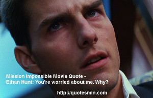 Mission Impossible Movie Quote: Ethan Hunt: You're worried about me ...