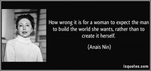 wrong it is for a woman to expect the man to build the world she wants ...