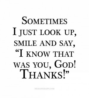 ... just look up, smile and say, “I know that was you, God! Thanks