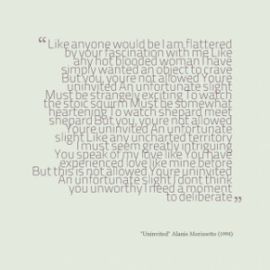 Like anyone would be I am flattered by your fascination with me Like ...