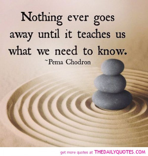nothing-ever-goes-away-pema-chodron-quotes-sayings-pictures.jpg