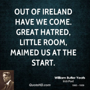Out of Ireland have we come. Great hatred, little room, Maimed us at ...