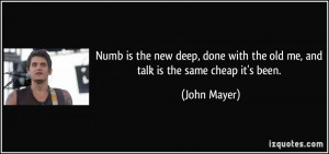 Numb is the new deep, done with the old me, and talk is the same cheap ...