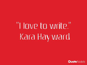 kara hayward quotes i love to write kara hayward