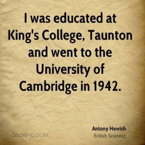 Antony Hewish - I was educated at King's College, Taunton and went to ...