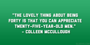 The lovely thing about being forty is that you can appreciate twenty ...