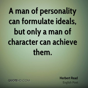 man of personality can formulate ideals, but only a man of character ...