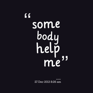 Quotes Picture: some body help me
