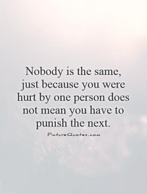 nobody-is-the-same-just-because-you-were-hurt-by-one-person-does-not ...