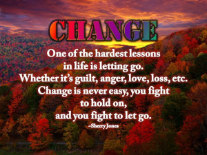 Change ... One of the hardest lessons...
