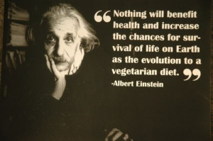 ... Earth as much as the evolution to a vegetarian diet. ALBERT EINSTEIN