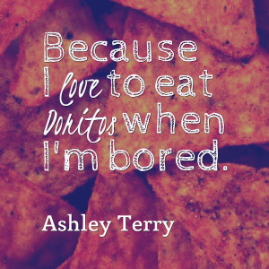 Quotes Picture: because i love to eat doritos when i'm bored
