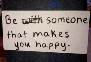 Be someone that makes you happy