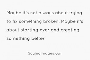 Maybe It’s Not Always About Trying To Fix Something Broken: Quote ...