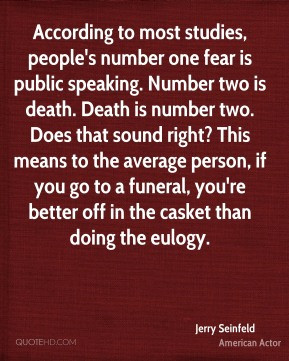 to most studies, people's number one fear is public speaking. Number ...