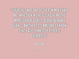 Churchill was one of the few men I have met who even in the flesh give ...