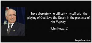 ... of God Save the Queen in the presence of Her Majesty. - John Howard