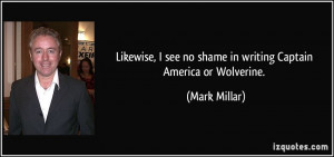 ... see no shame in writing Captain America or Wolverine. - Mark Millar