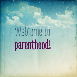 welcome to parenthood sit down make yourself at home this is a self ...