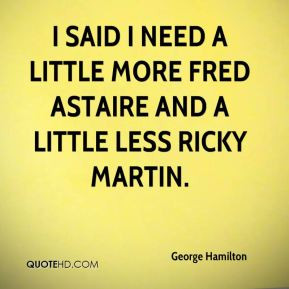George Hamilton - I said I need a little more Fred Astaire and a ...