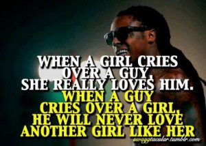 ... guy cries over a girl, he will never love another girl like her