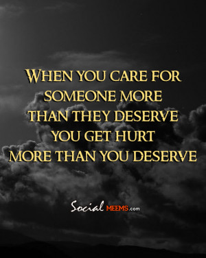 When you care for someone more than they deserve you get