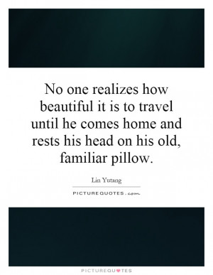 ... home and rests his head on his old, familiar pillow Picture Quote #1