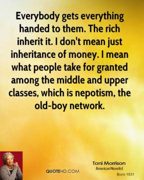 to them. The rich inherit it. I don't mean just inheritance of money ...