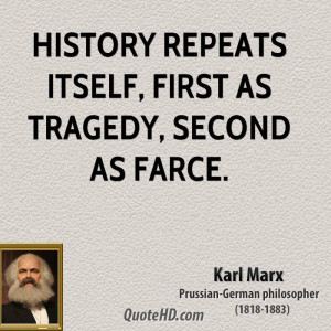 History repeats itself, first as tragedy, second as farce.