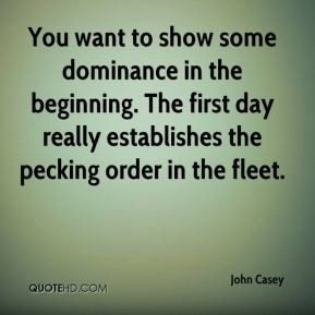 John Casey - You want to show some dominance in the beginning. The ...