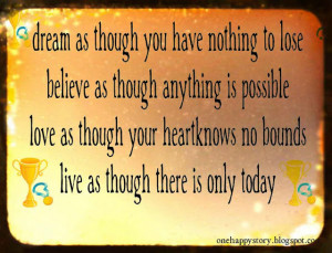 Dream as though you have nothing to lose