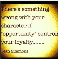 Can't be inconsistent and say your loyal to someone or something. More
