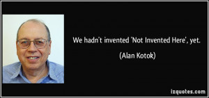 We hadn't invented 'Not Invented Here', yet. - Alan Kotok