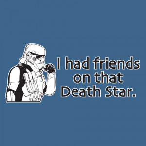 HAD FRIENDS ON THAT DEATH STAR FUNNY T-SHIRT
