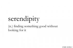 Serendipity. It's one of my favorite words.