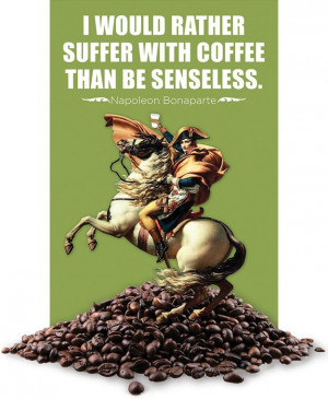 ... with coffee than be senseless.